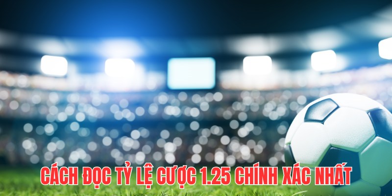 Cách đọc tỷ lệ cược 1.25 chính xác nhất