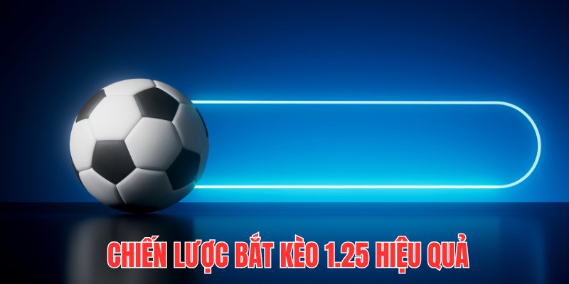 Chiến lược bắt kèo 1.25 hiệu quả