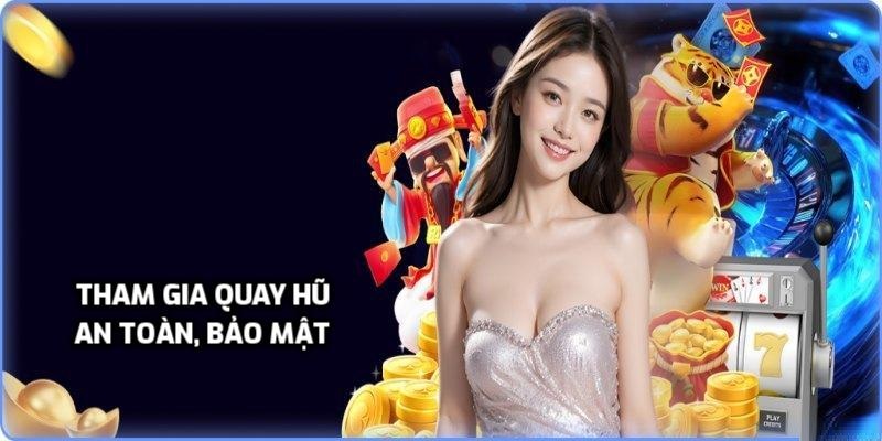 Tham gia quay hũ an toàn, bảo mật